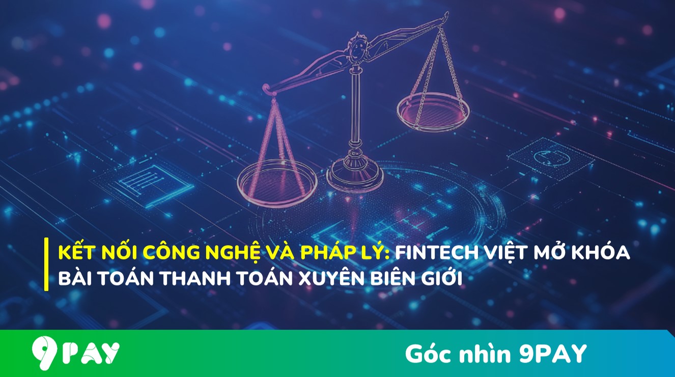 dngj-ket-noi-cong-nghe-va-phap-ly-fintech-viet-mo-khoa-bai-toan-thanh-toan-xuyen-bien-gioi