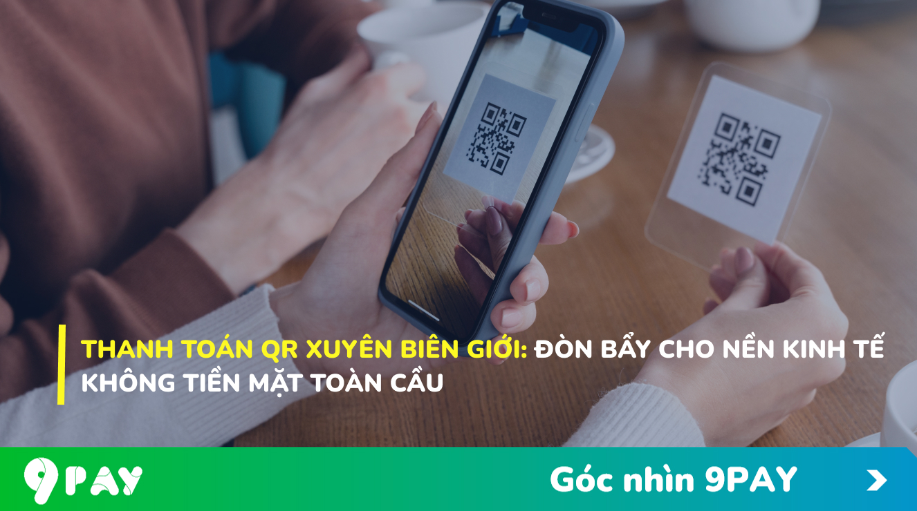 thanh-toan-qr-xuyen-bien-gioi-don-bay-cho-nen-kinh-te-khong-tien-mat-toan-cau